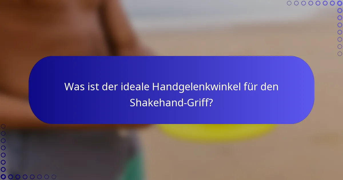 Was ist der ideale Handgelenkwinkel für den Shakehand-Griff?